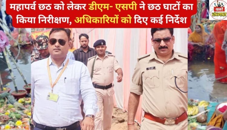 DM Mithilesh Mishra and SP Ajay Kumar along with officials inspected the Chhath Ghats regarding the great festival of folk faith Chhath.