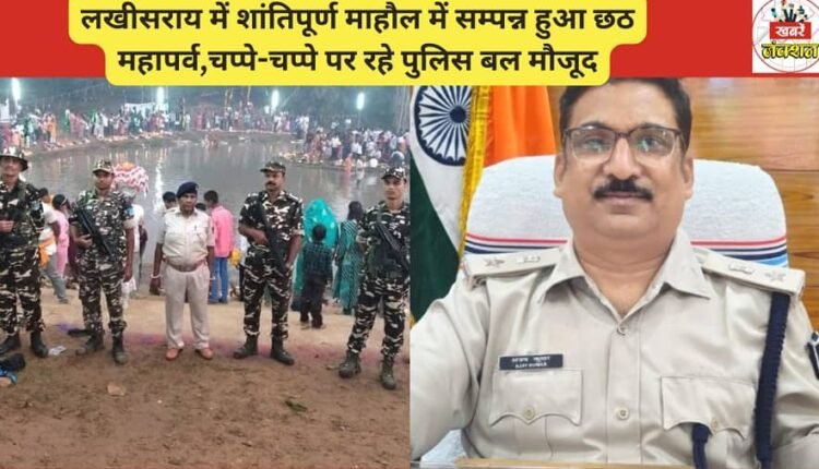 Chhath festival concluded peacefully in Lakhisarai, with police presence everywhere.