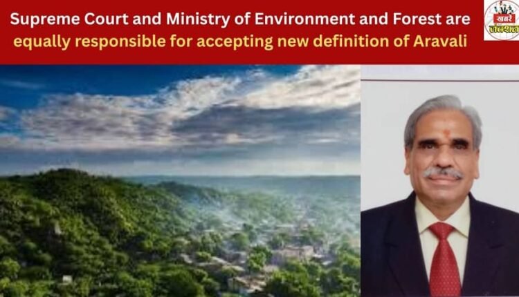 Supreme Court and Ministry of Environment and Forest are equally responsible for accepting new definition of Aravali.
