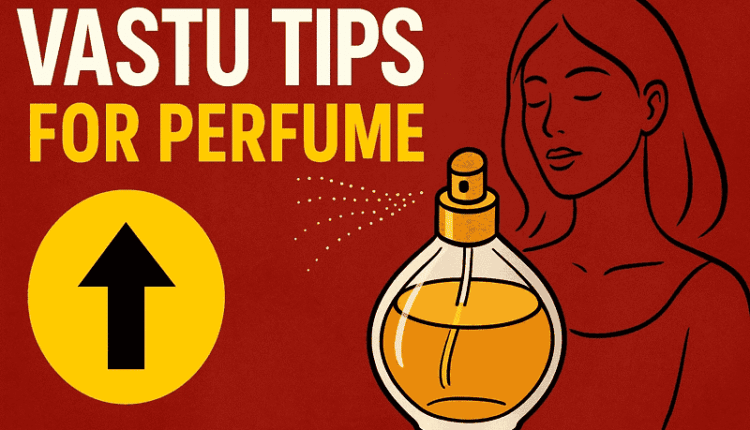 Vastu Tips for Perfume: The fragrance of perfume in your home will increase positive energy; learn which direction to use it in.