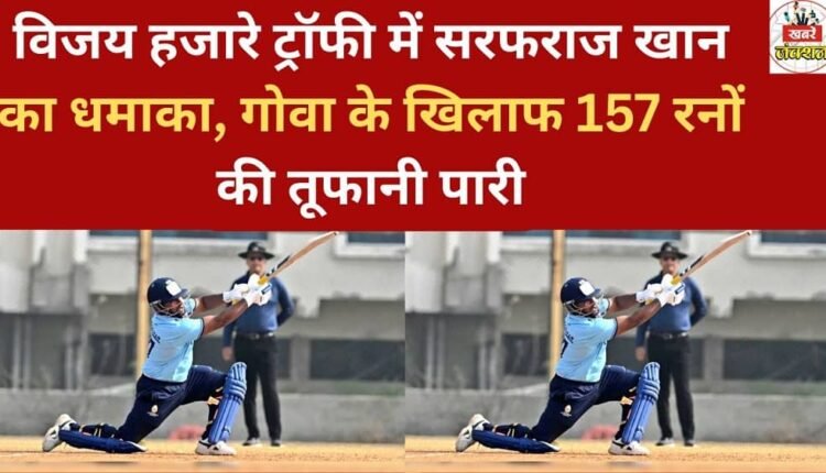 Sarfaraz Khan shines in the Vijay Hazare Trophy, smashing a blistering 157-run innings against Goa.