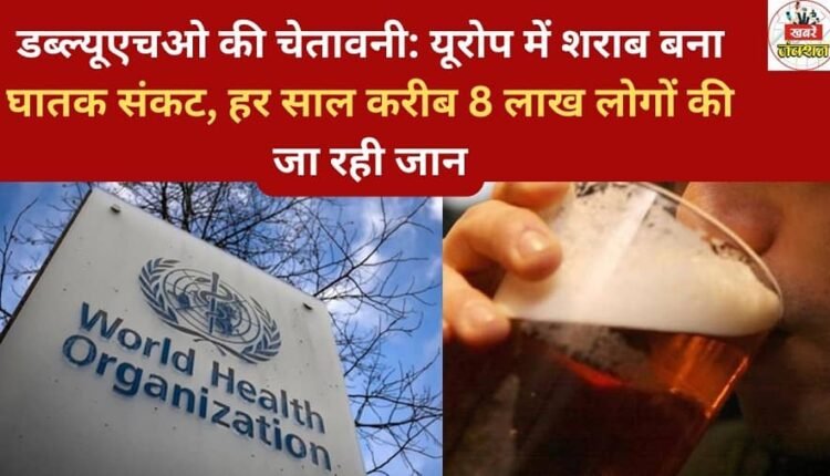 WHO warning: Alcohol has become a deadly crisis in Europe, claiming the lives of approximately 800,000 people every year.