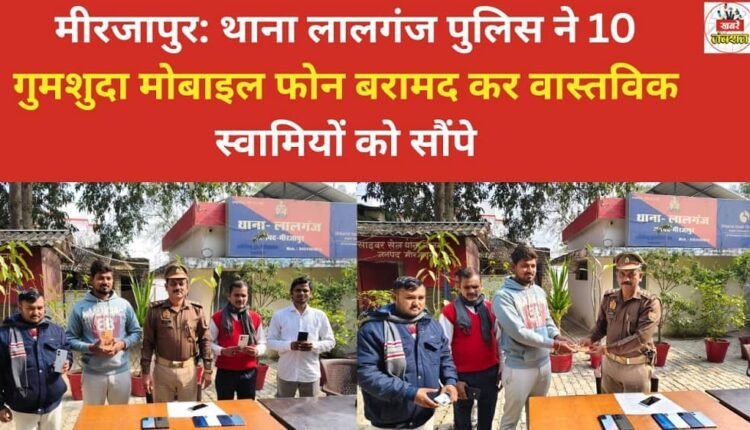 Mirzapur: Lalganj police station recovered 10 lost mobile phones and handed them over to their rightful owners.