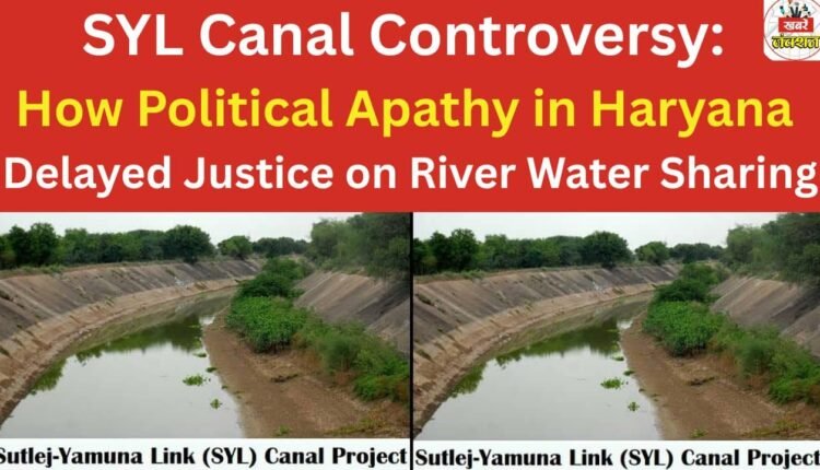 SYL Canal Controversy: How Political Apathy in Haryana Delayed Justice on River Water Sharing