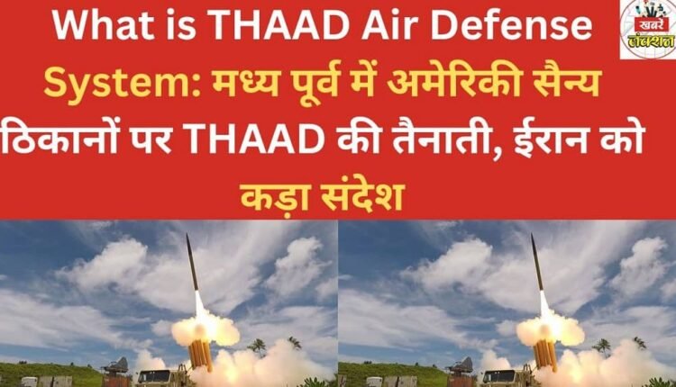 What is the THAAD Air Defense System: Deployment of THAAD at US military bases in the Middle East sends a strong message to Iran.