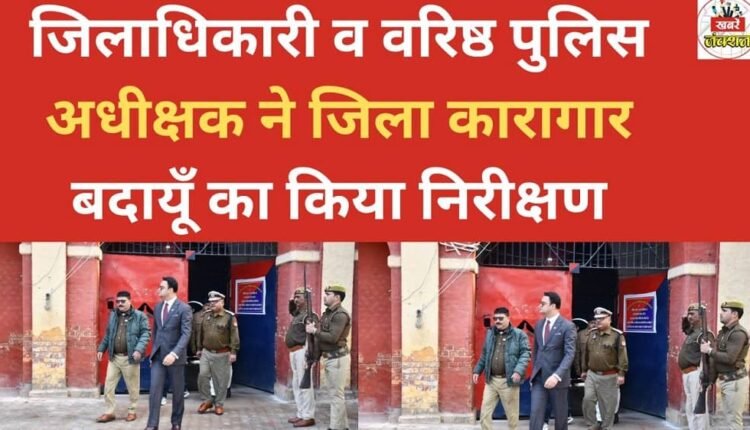 The District Magistrate and Senior Superintendent of Police inspected the Badaun District Jail.