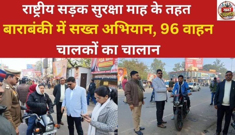 As part of the National Road Safety Month, a strict campaign was conducted in Barabanki, resulting in fines being issued to 96 vehicle drivers.