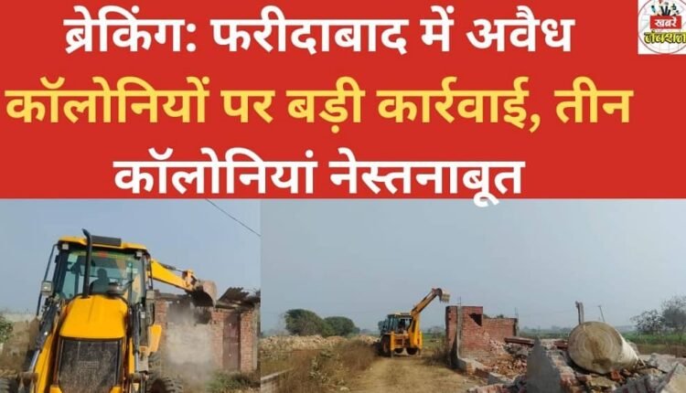 Breaking: Major action taken against illegal colonies in Faridabad, three colonies demolished.