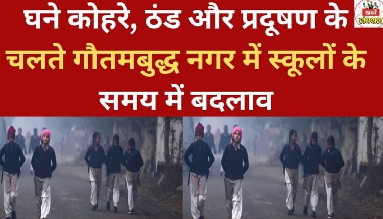 Due to dense fog, cold weather, and pollution, school timings have been changed in Gautam Buddh Nagar.