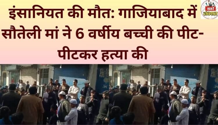 Death of humanity: Stepmother beats 6-year-old girl to death in Ghaziabad.