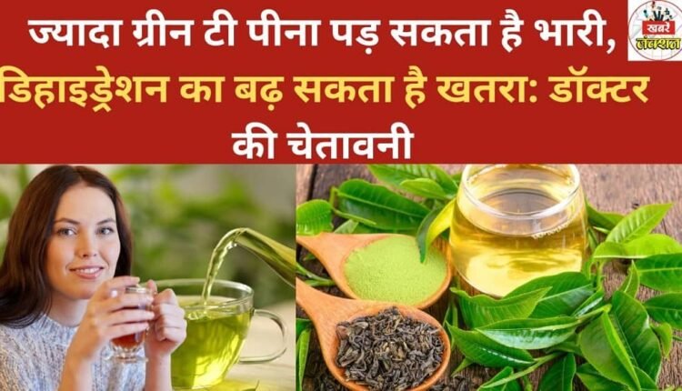Drinking too much green tea can be harmful and increase the risk of dehydration: Doctor's warning.