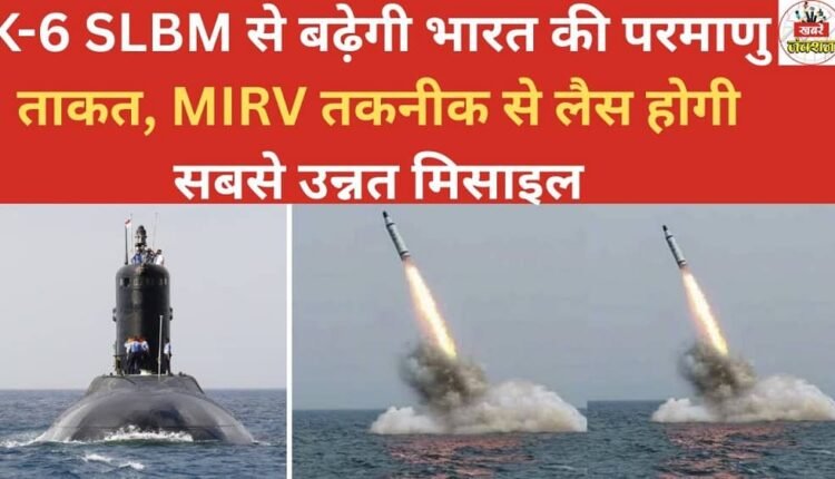 The K-6 SLBM will enhance India's nuclear capabilities; this most advanced missile will be equipped with MIRV technology.