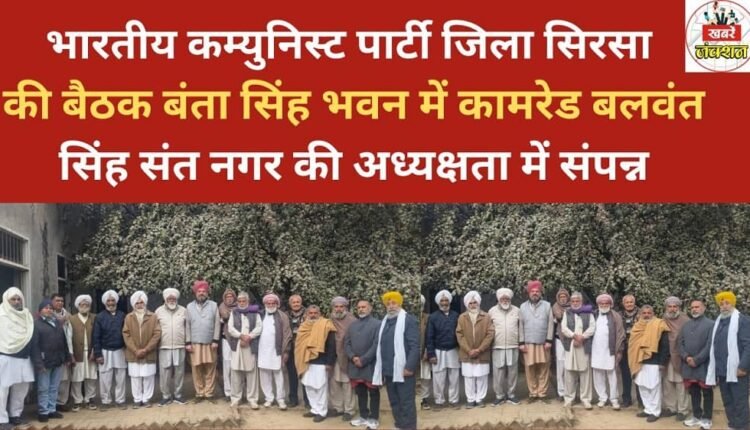 A meeting of the Communist Party of India, Sirsa district, was held at Banta Singh Bhavan under the chairmanship of Comrade Balwant Singh of Sant Nagar.