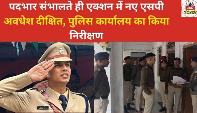 newly-appointed-sp-awadhesh-dixit-takes-action-immediately-inspects-police-office