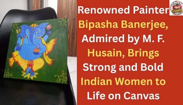 Renowned Painter Bipasha Banerjee, Admired by M. F. Husain, Brings Strong and Bold Indian Women to Life on Canvas