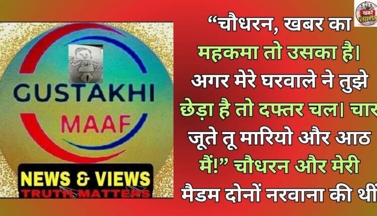 "Chaudharan, the news department is his. If my family members have teased you, then go to the office. You can kick me four times, and I'll give you eight!" Chaudharan and my madam were both from Narwana.
