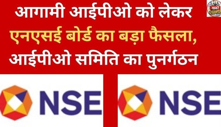 NSE Board takes major decision regarding upcoming IPO, reconstitutes IPO committee