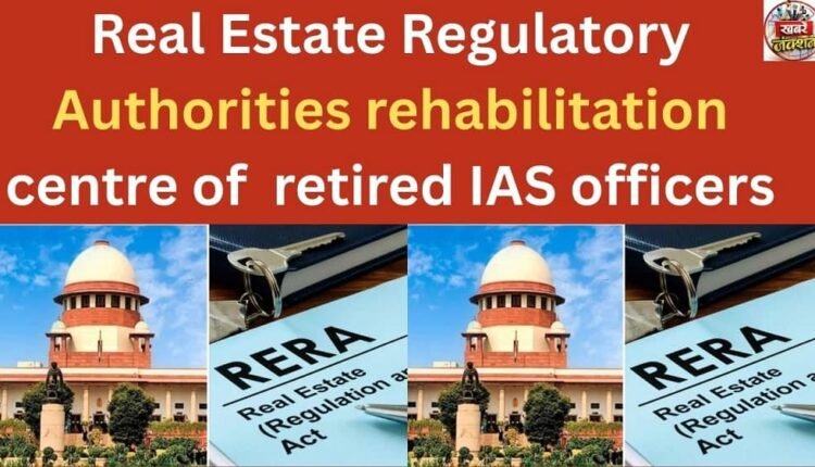 Real Estate Regulatory Authorities rehabilitation centre of retired IAS officers
