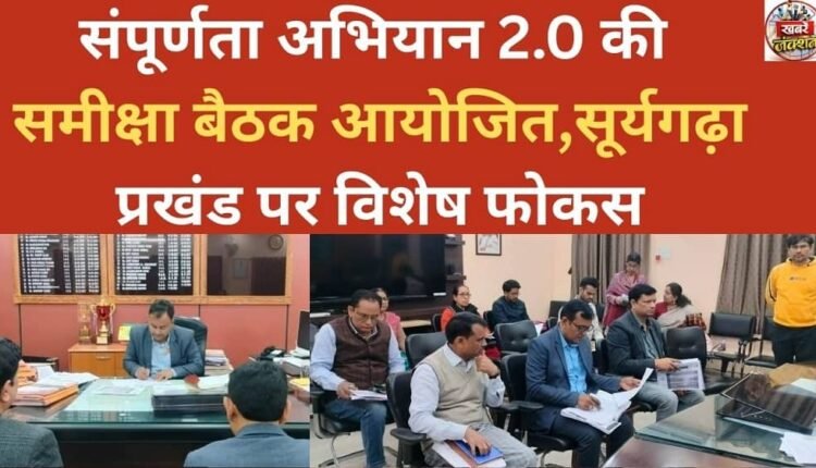 Sampoornata Abhiyan 2.0 review meeting held, special focus on Suryagarha block