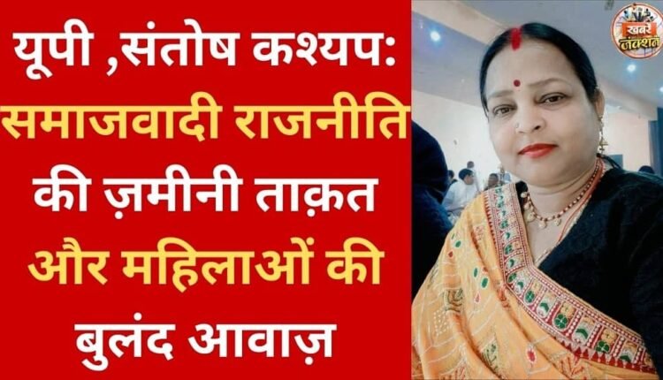 Uttar Pradesh, Santosh Kashyap: The grassroots strength of socialist politics and the powerful voice of women.