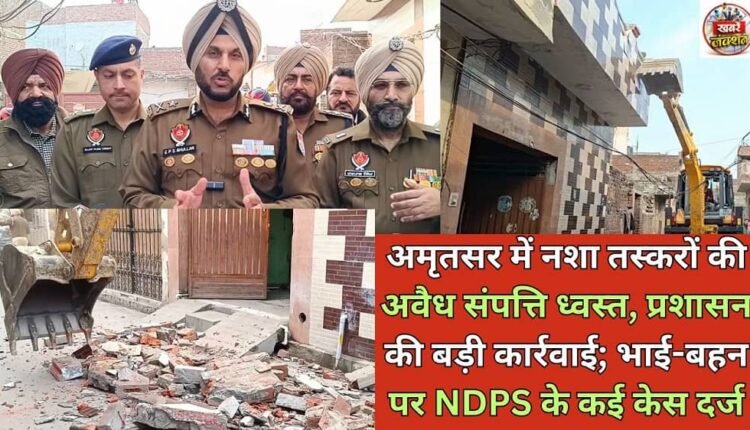Illegal drug smugglers' properties demolished in Amritsar, administration takes major action; brother and sister booked under NDPS Act