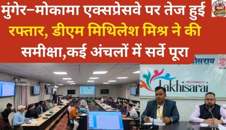 Munger-Mokama Expressway speeds up, DM Mithilesh Mishra reviews, surveys complete in several areas