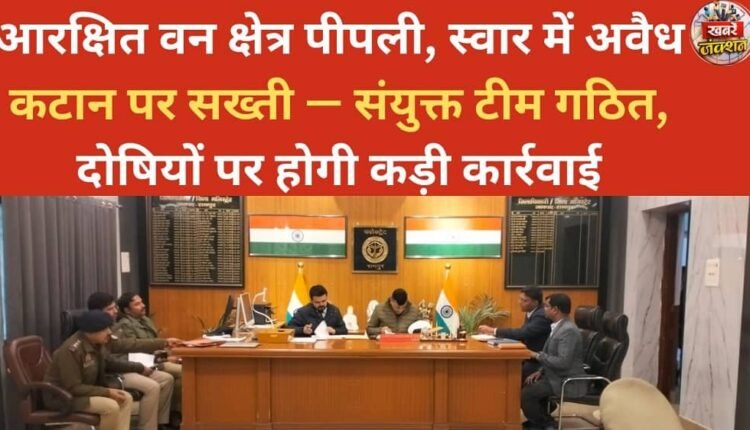 Strict action against illegal logging in the reserved forest area of ​​Pipli, Swar — Joint team formed, strict action will be taken against the culprits.