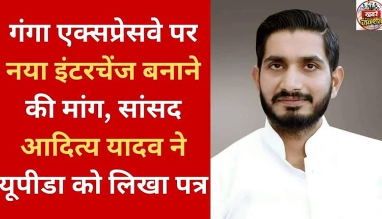 MP Aditya Yadav writes to UPDA demanding construction of a new interchange on Ganga Expressway