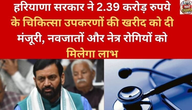 Haryana government approves purchase of medical equipment worth Rs 2.39 crore, benefiting newborns and eye patients