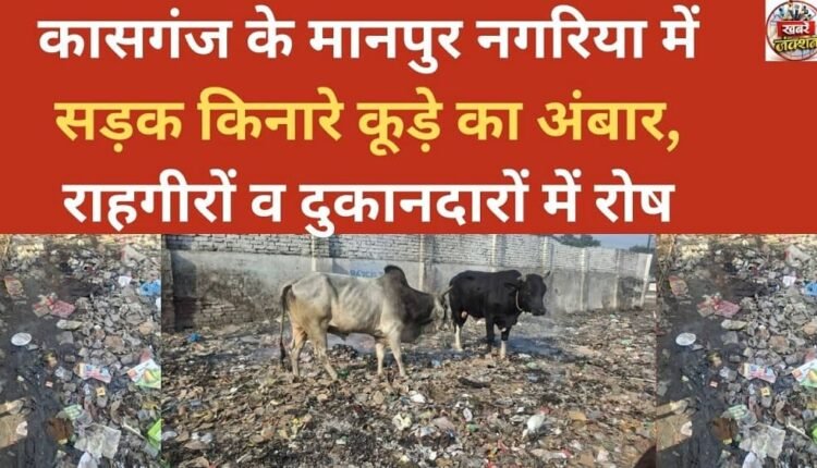 In Kasganj's Manpur Nagariya, heaps of garbage pile up on the roadside, angering passersby and shopkeepers.