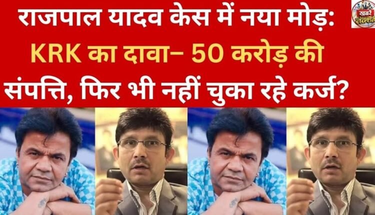 New twist in Rajpal Yadav case: KRK claims assets worth Rs 50 crore, yet he's not repaying his debt?