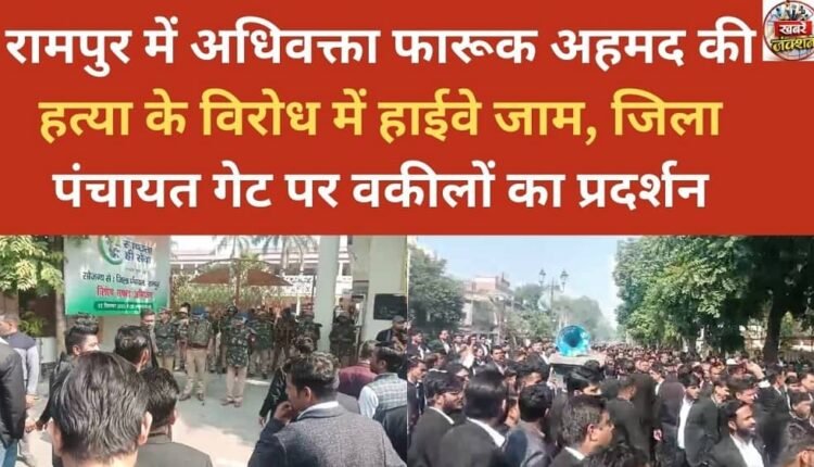 Lawyers protest at the district panchayat gate and block the highway in protest against the murder of advocate Farooq Ahmed in Rampur.