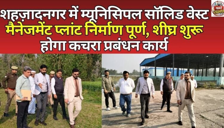 Construction of Municipal Solid Waste Management Plant in Shahzadnagar completed, waste management work to commence soon