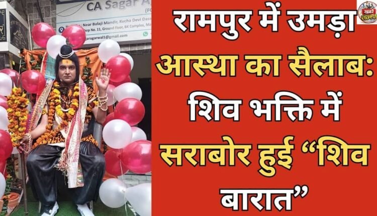 A wave of faith surged in Rampur: “Shiv Baraat” was drenched in Shiva devotion.