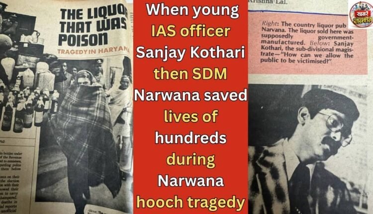 When young IAS officer Sanjay Kothari then SDM Narwana saved lives of hundreds during Narwana hooch tragedy