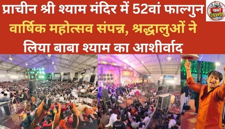 The 52nd annual Falgun festival concluded at the ancient Shri Shyam Temple; devotees took the blessings of Baba Shyam.