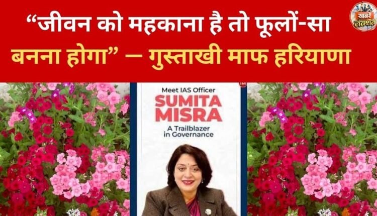 “If you want to fill life with fragrance, you have to become like flowers” ​​— Pardon the intrusion, Haryana