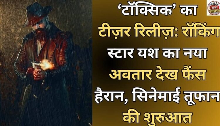 'Toxic' teaser released: Fans are stunned to see Rocking Star Yash's new avatar, kicking off a cinematic storm