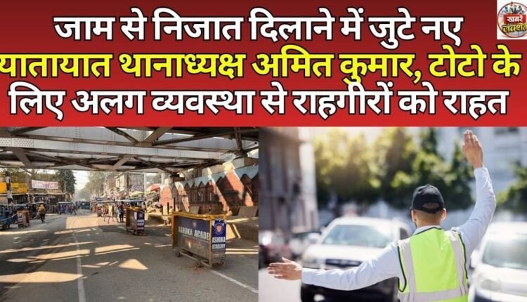 New Traffic Police Station Head Amit Kumar is busy in providing relief from traffic jams, separate arrangements for Totos provide relief to the passersby.