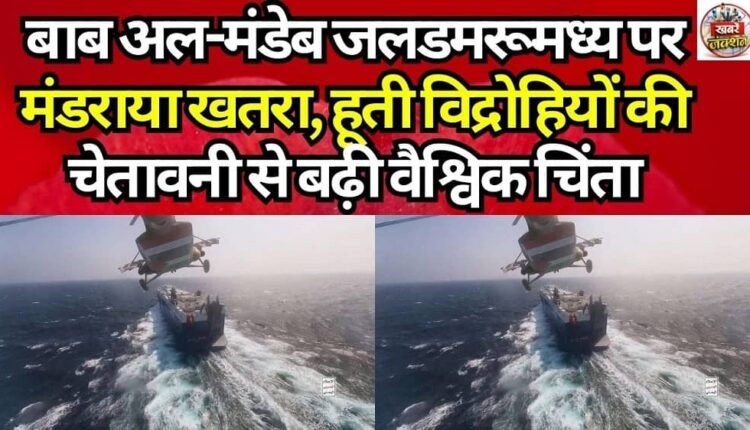 Threat Looms Over Bab al-Mandeb Strait; Global Concern Mounts Following Warning from Houthi Rebels