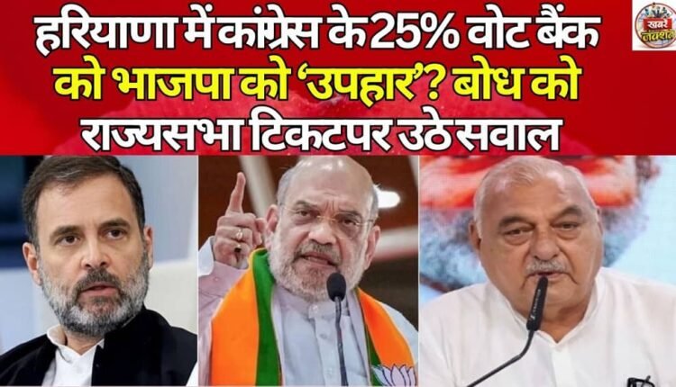 Is the Congress's 25% vote bank in Haryana a "gift" to the BJP? Questions raised over Bodh's Rajya Sabha ticket.