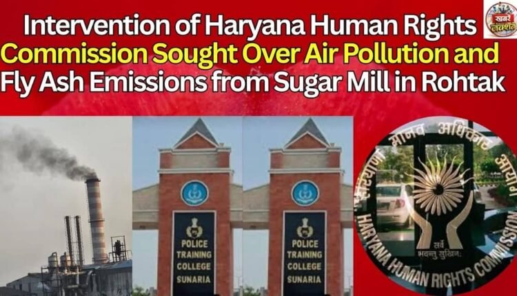 Intervention of Haryana Human Rights Commission Sought Over Air Pollution and Fly Ash Emissions from Sugar Mill in Rohtak