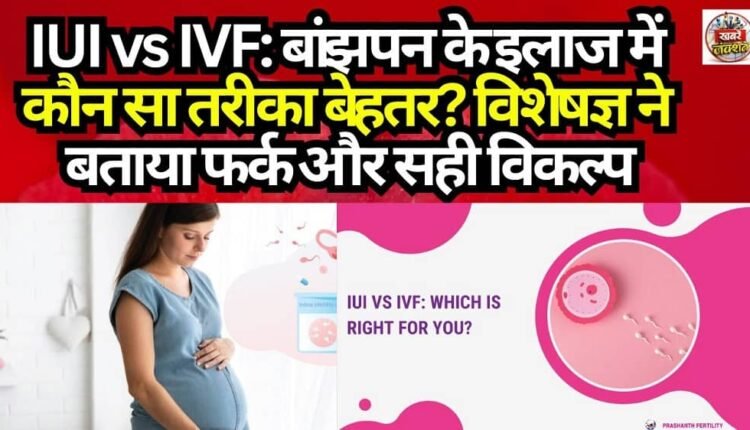 IUI vs. IVF: Which Method Is Better for Treating Infertility? Expert Explains the Difference and the Right Choice.