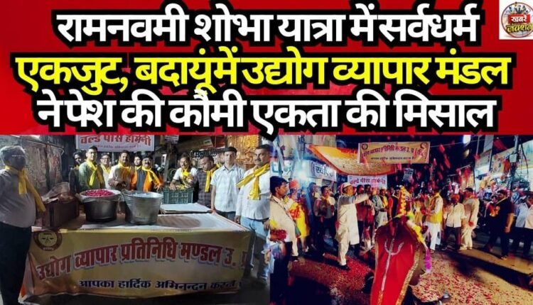 All Faiths Unite in Ram Navami Procession: Udyog Vyapar Mandal in Badaun Sets a Shining Example of Communal Harmony.