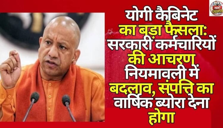 Yogi Cabinet's big decision: Changes in the conduct rules of government employees, annual details of assets will have to be given.
