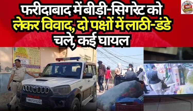 Dispute over bidis and cigarettes in Faridabad; two groups clash with sticks and rods, several injured.