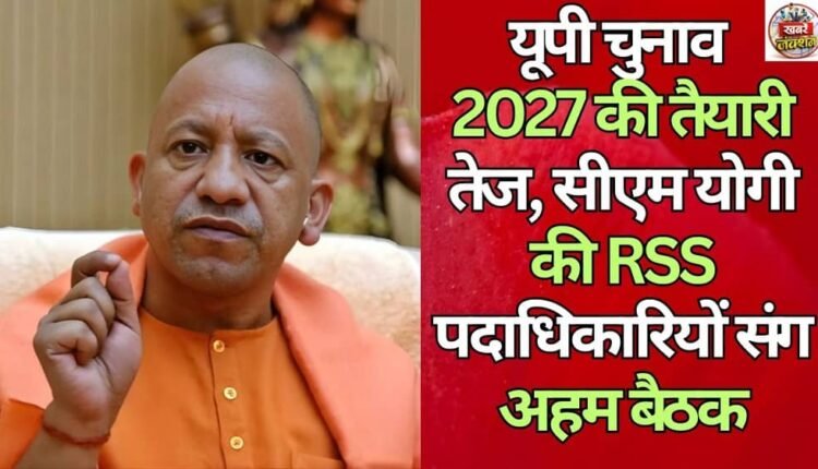 Preparations for the 2027 UP elections intensify, with CM Yogi holding an important meeting with RSS officials.