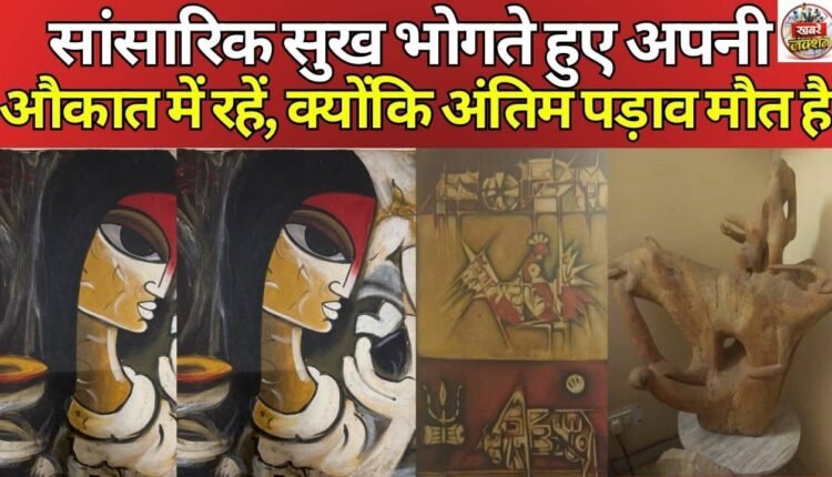 Stay within your limits while enjoying worldly pleasures, because the final destination is death.