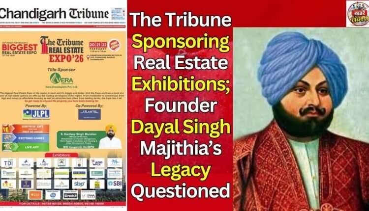 The Tribune Sponsoring Real Estate Exhibitions; Founder Dayal Singh Majithia’s Legacy Questioned