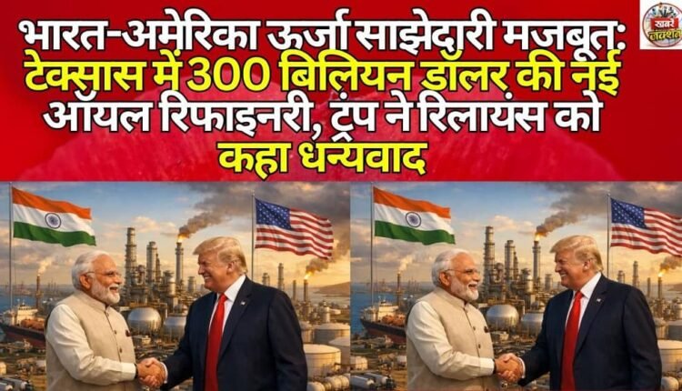 India-US energy partnership strengthened: Trump thanks Reliance for new $300 billion oil refinery in Texas